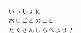 いっしょに　おしごとのこと　たくさんしらべよう！